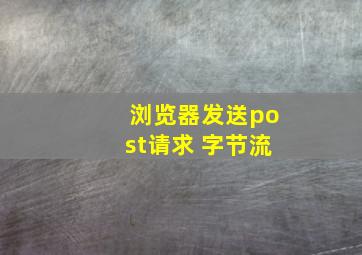 浏览器发送post请求 字节流